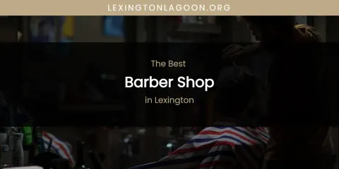Lexington's Best Barber Shop