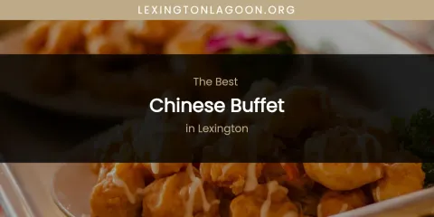 Lexington's Best Chinese Buffet
