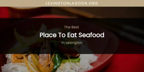 Lexington's Best Place to Eat Seafood
